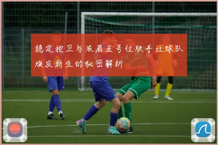 稳定控卫与浓眉五号位联手让球队焕发新生的秘密解析