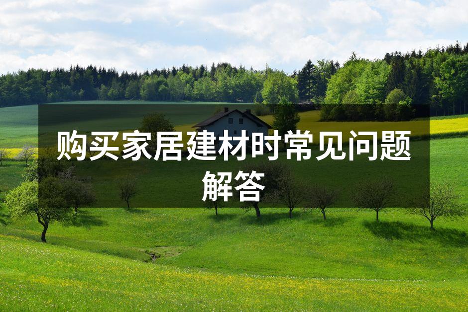 购买家居建材时常见问题解答